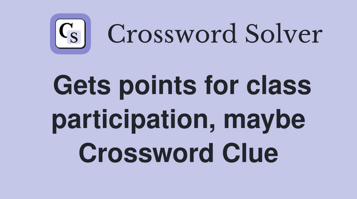 Gets points for class participation, maybe Crossword Clue Answers